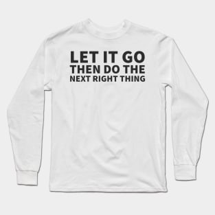 Let It Go Then Do The Next Right Thing Long Sleeve T-Shirt